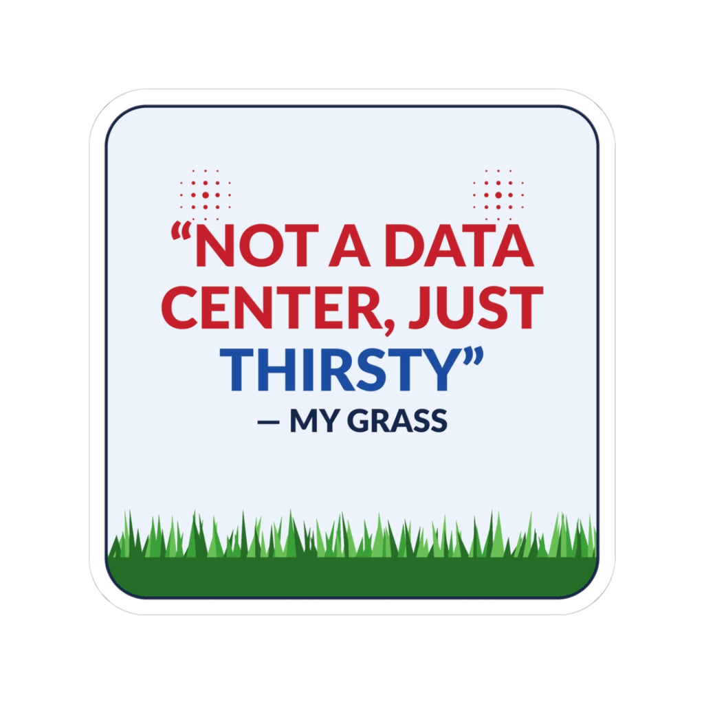 Sticker — "Not a Data Center, Just Thirsty" Humorous Lawn & Gardening Sticker