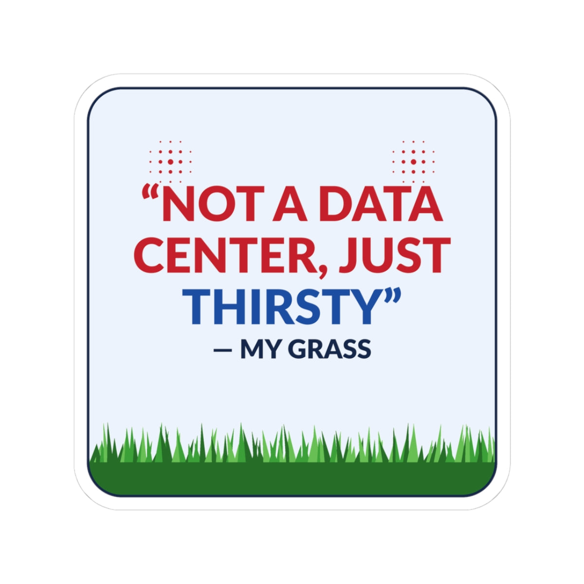 Sticker — "Not a Data Center, Just Thirsty" Humorous Lawn & Gardening Sticker