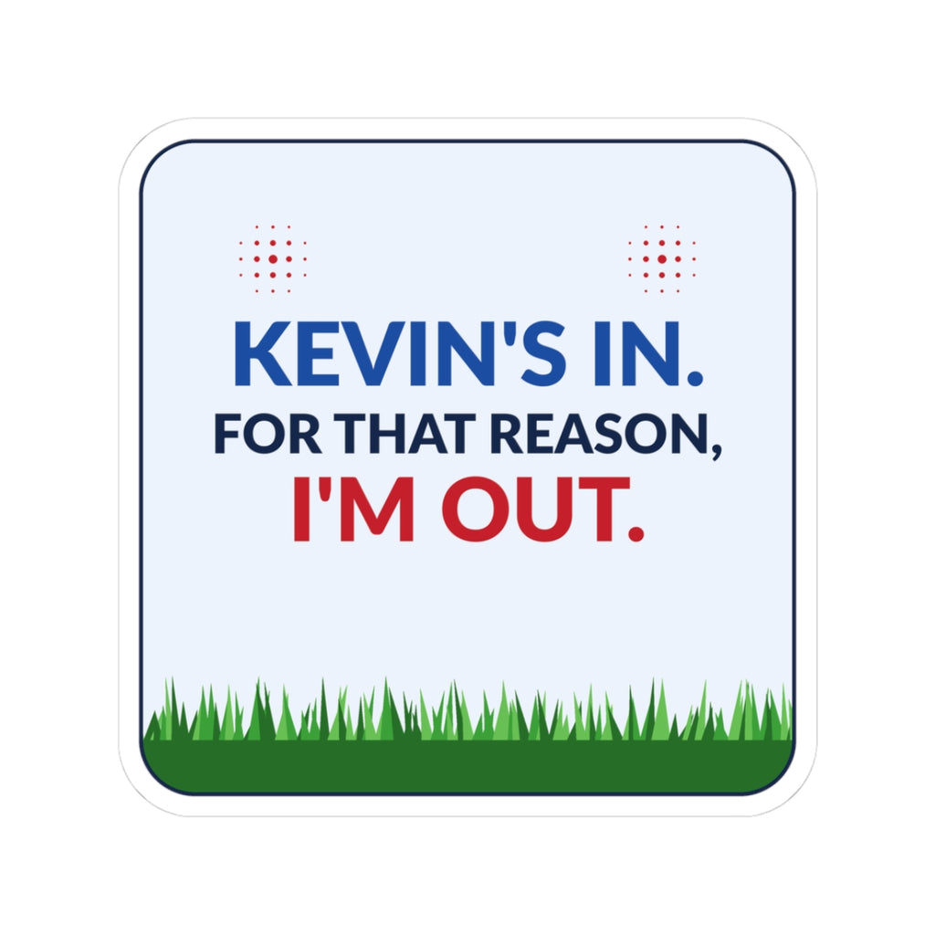 Sticker — "Kevin's In. For That Reason, I'm Out." Political Humorous Kiss-Cut Sticker